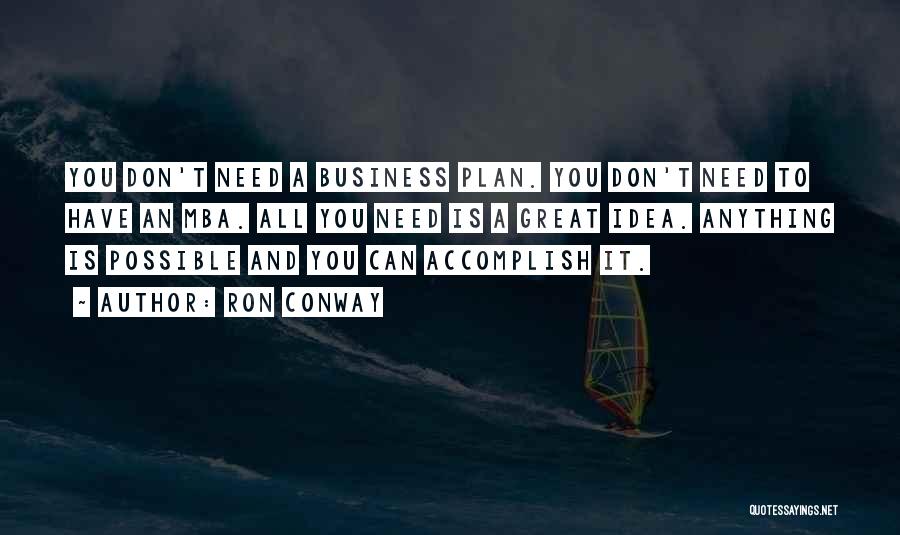 Ron Conway Quotes: You Don't Need A Business Plan. You Don't Need To Have An Mba. All You Need Is A Great Idea.