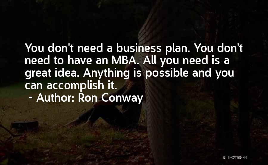 Ron Conway Quotes: You Don't Need A Business Plan. You Don't Need To Have An Mba. All You Need Is A Great Idea.