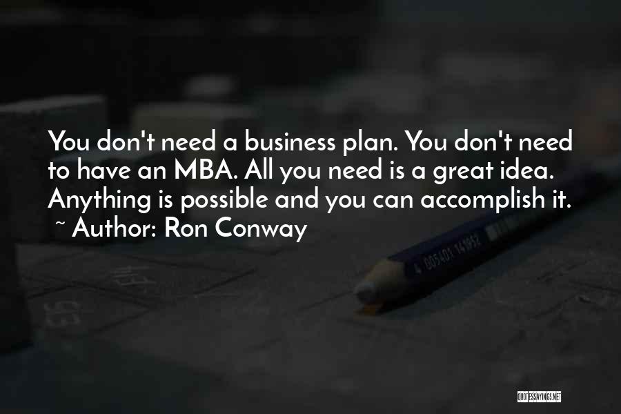 Ron Conway Quotes: You Don't Need A Business Plan. You Don't Need To Have An Mba. All You Need Is A Great Idea.