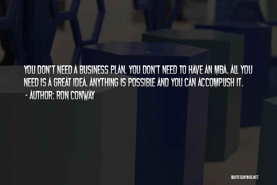 Ron Conway Quotes: You Don't Need A Business Plan. You Don't Need To Have An Mba. All You Need Is A Great Idea.