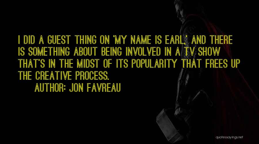 Jon Favreau Quotes: I Did A Guest Thing On 'my Name Is Earl,' And There Is Something About Being Involved In A Tv