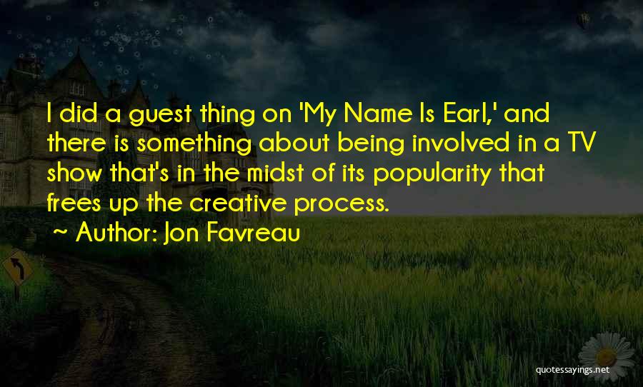 Jon Favreau Quotes: I Did A Guest Thing On 'my Name Is Earl,' And There Is Something About Being Involved In A Tv