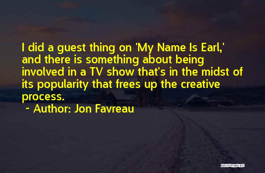 Jon Favreau Quotes: I Did A Guest Thing On 'my Name Is Earl,' And There Is Something About Being Involved In A Tv