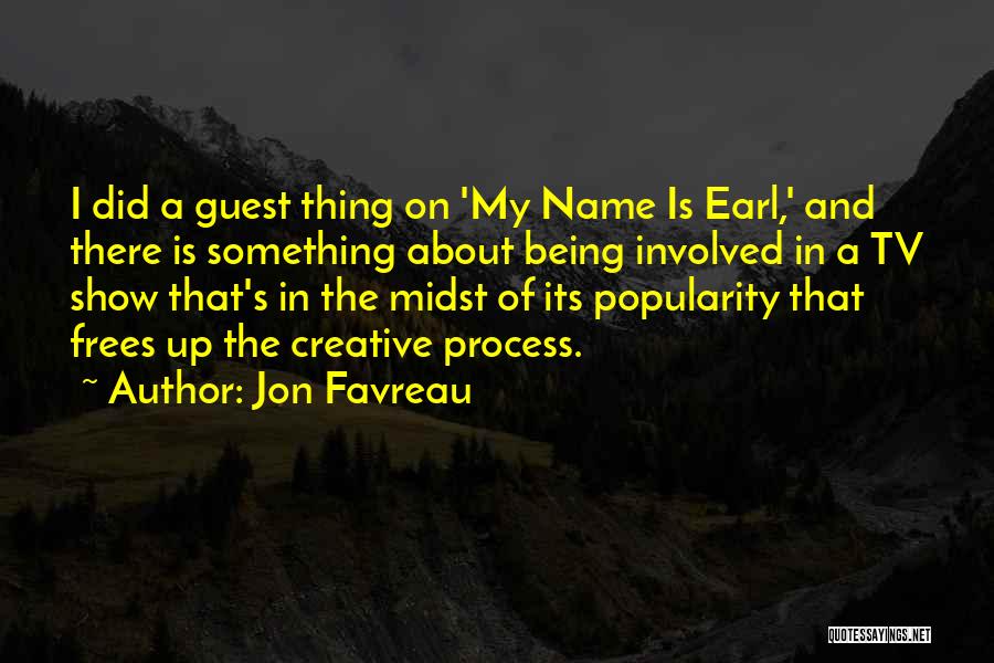 Jon Favreau Quotes: I Did A Guest Thing On 'my Name Is Earl,' And There Is Something About Being Involved In A Tv