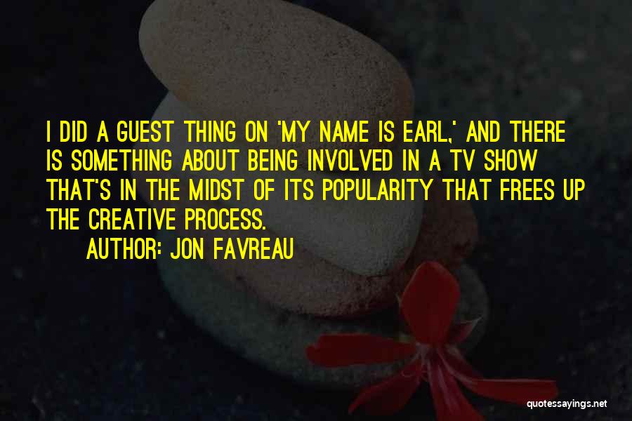 Jon Favreau Quotes: I Did A Guest Thing On 'my Name Is Earl,' And There Is Something About Being Involved In A Tv