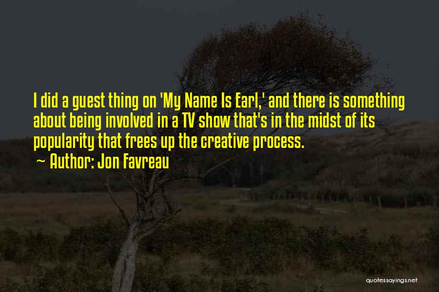 Jon Favreau Quotes: I Did A Guest Thing On 'my Name Is Earl,' And There Is Something About Being Involved In A Tv