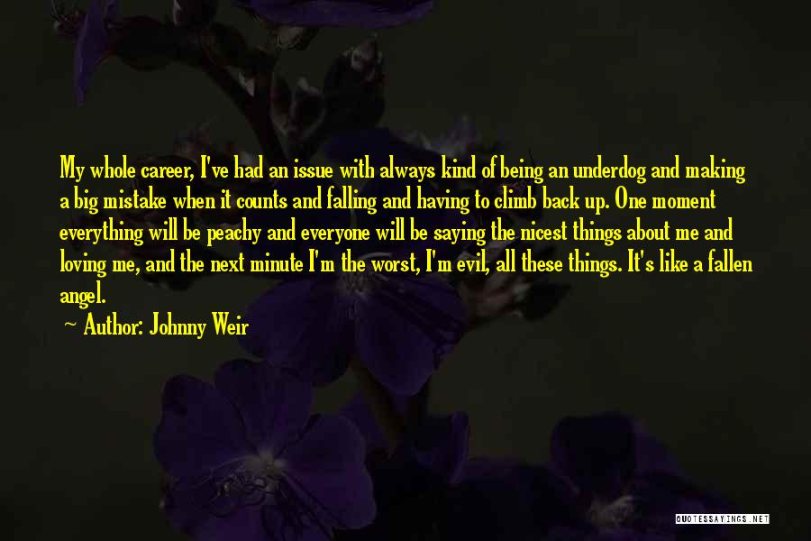 Johnny Weir Quotes: My Whole Career, I've Had An Issue With Always Kind Of Being An Underdog And Making A Big Mistake When