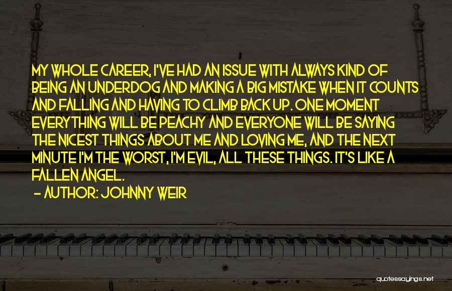 Johnny Weir Quotes: My Whole Career, I've Had An Issue With Always Kind Of Being An Underdog And Making A Big Mistake When