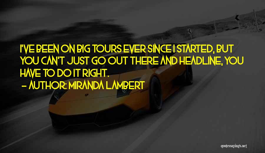 Miranda Lambert Quotes: I've Been On Big Tours Ever Since I Started, But You Can't Just Go Out There And Headline, You Have