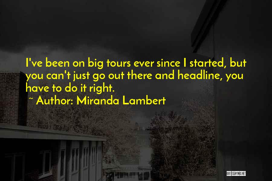Miranda Lambert Quotes: I've Been On Big Tours Ever Since I Started, But You Can't Just Go Out There And Headline, You Have