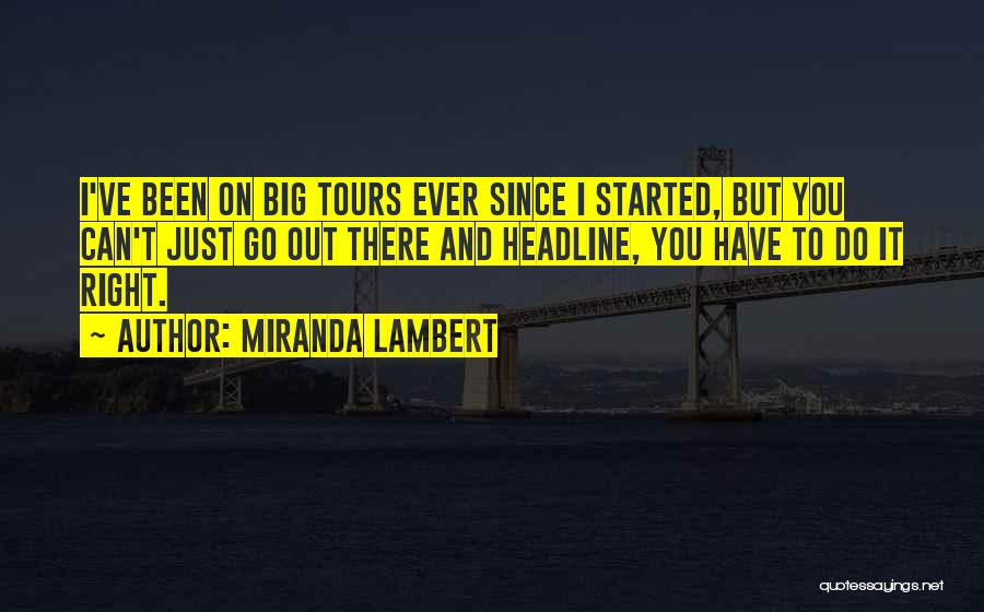 Miranda Lambert Quotes: I've Been On Big Tours Ever Since I Started, But You Can't Just Go Out There And Headline, You Have