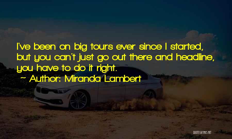 Miranda Lambert Quotes: I've Been On Big Tours Ever Since I Started, But You Can't Just Go Out There And Headline, You Have