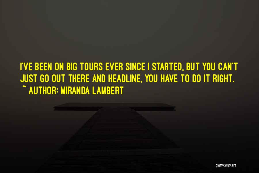 Miranda Lambert Quotes: I've Been On Big Tours Ever Since I Started, But You Can't Just Go Out There And Headline, You Have