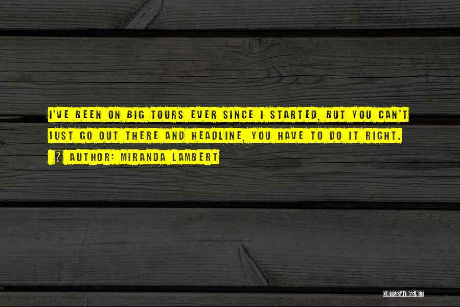 Miranda Lambert Quotes: I've Been On Big Tours Ever Since I Started, But You Can't Just Go Out There And Headline, You Have