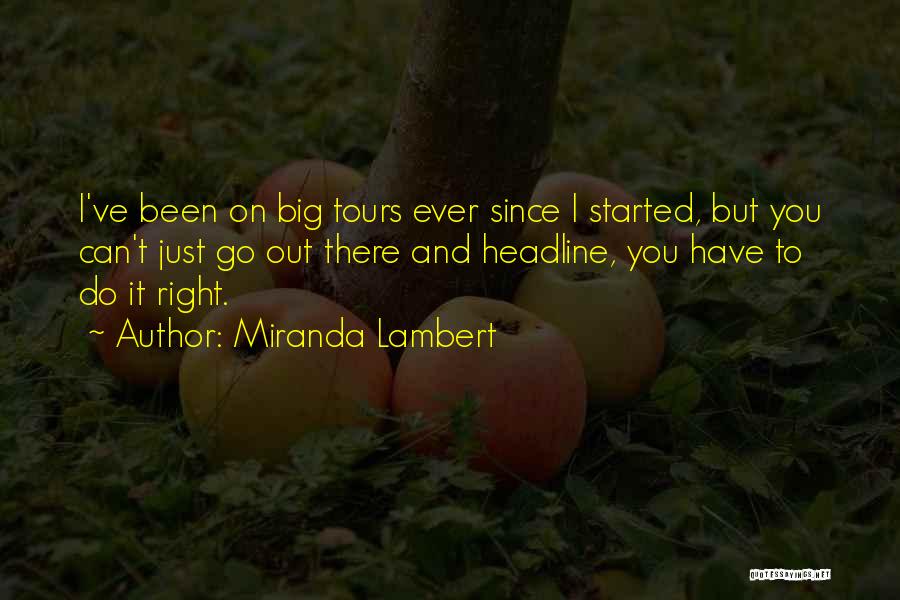 Miranda Lambert Quotes: I've Been On Big Tours Ever Since I Started, But You Can't Just Go Out There And Headline, You Have