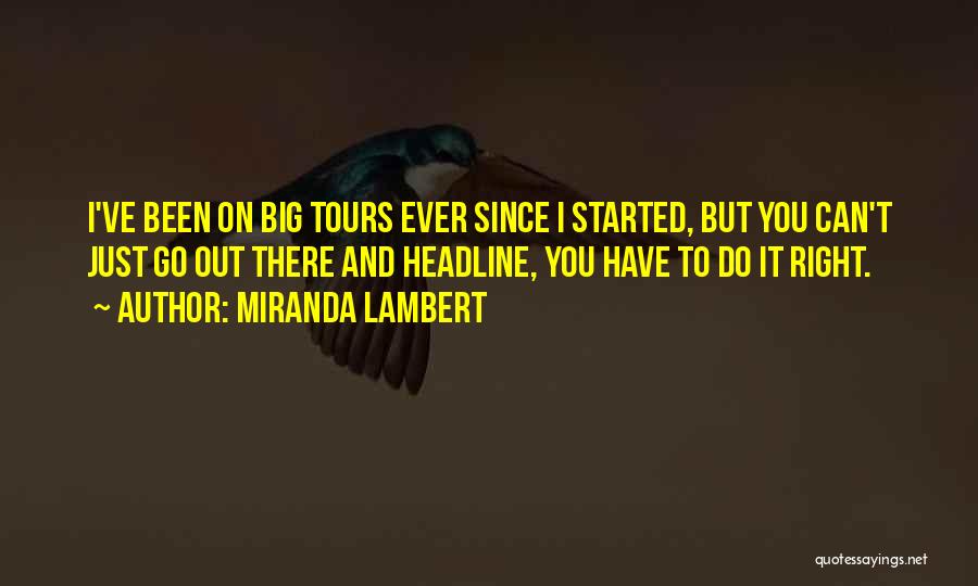 Miranda Lambert Quotes: I've Been On Big Tours Ever Since I Started, But You Can't Just Go Out There And Headline, You Have