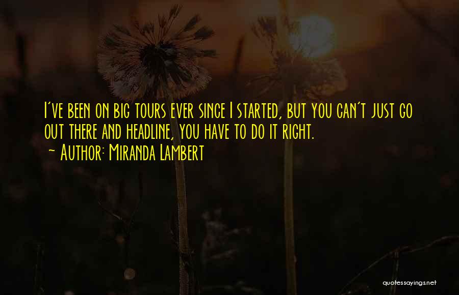 Miranda Lambert Quotes: I've Been On Big Tours Ever Since I Started, But You Can't Just Go Out There And Headline, You Have