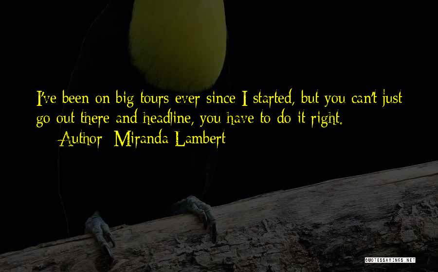 Miranda Lambert Quotes: I've Been On Big Tours Ever Since I Started, But You Can't Just Go Out There And Headline, You Have