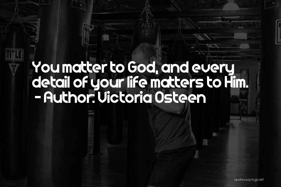 Victoria Osteen Quotes: You Matter To God, And Every Detail Of Your Life Matters To Him.