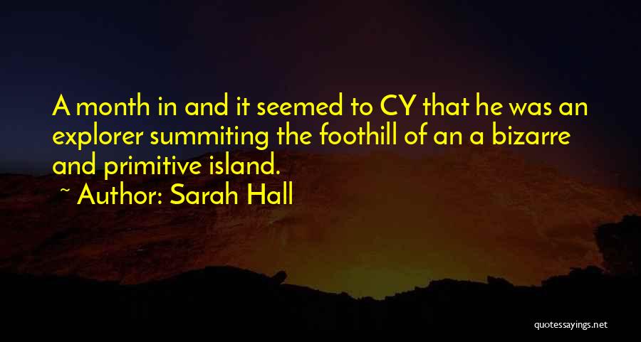 Sarah Hall Quotes: A Month In And It Seemed To Cy That He Was An Explorer Summiting The Foothill Of An A Bizarre