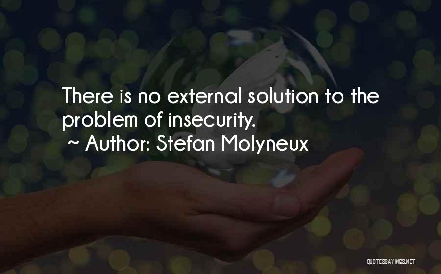 Stefan Molyneux Quotes: There Is No External Solution To The Problem Of Insecurity.