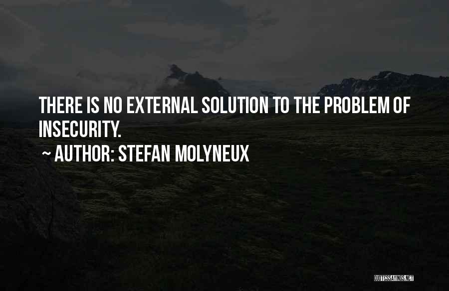 Stefan Molyneux Quotes: There Is No External Solution To The Problem Of Insecurity.