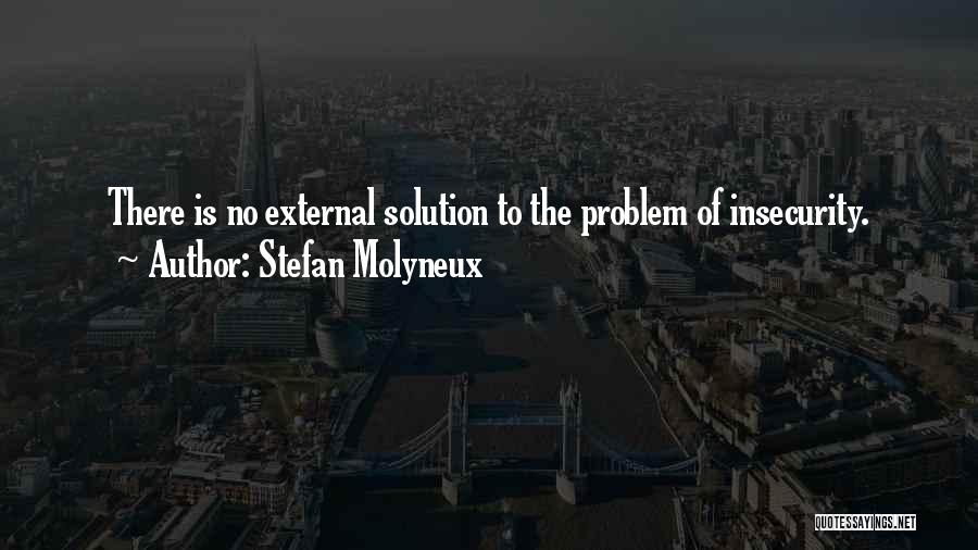 Stefan Molyneux Quotes: There Is No External Solution To The Problem Of Insecurity.