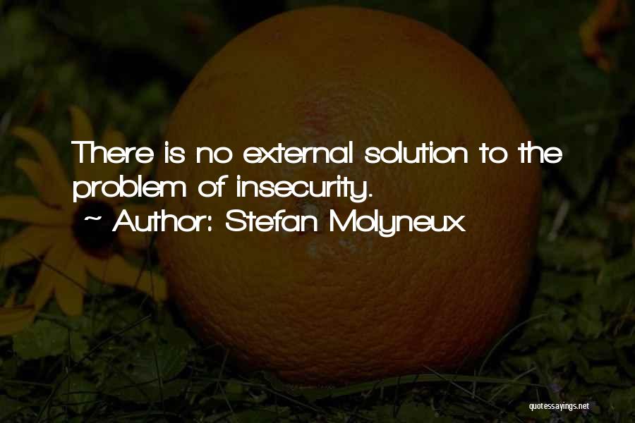 Stefan Molyneux Quotes: There Is No External Solution To The Problem Of Insecurity.