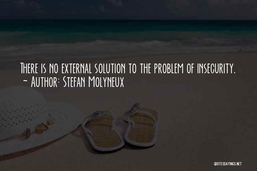 Stefan Molyneux Quotes: There Is No External Solution To The Problem Of Insecurity.