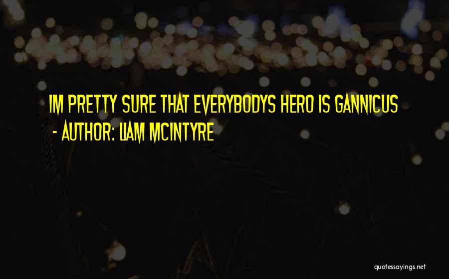 Liam McIntyre Quotes: Im Pretty Sure That Everybodys Hero Is Gannicus