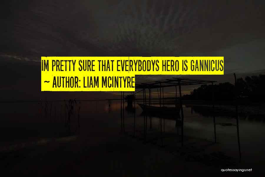 Liam McIntyre Quotes: Im Pretty Sure That Everybodys Hero Is Gannicus