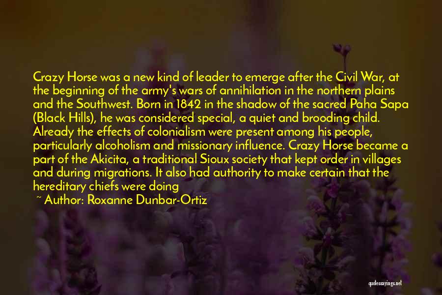 Roxanne Dunbar-Ortiz Quotes: Crazy Horse Was A New Kind Of Leader To Emerge After The Civil War, At The Beginning Of The Army's