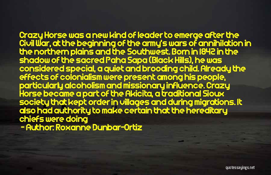 Roxanne Dunbar-Ortiz Quotes: Crazy Horse Was A New Kind Of Leader To Emerge After The Civil War, At The Beginning Of The Army's