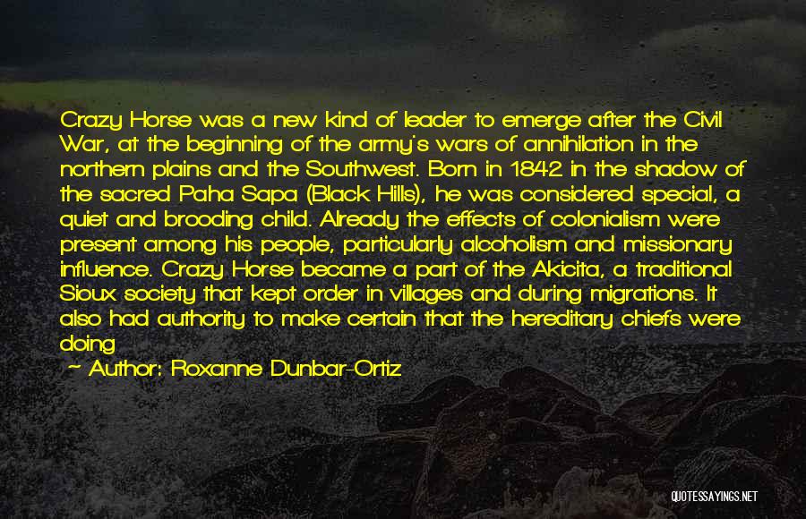 Roxanne Dunbar-Ortiz Quotes: Crazy Horse Was A New Kind Of Leader To Emerge After The Civil War, At The Beginning Of The Army's