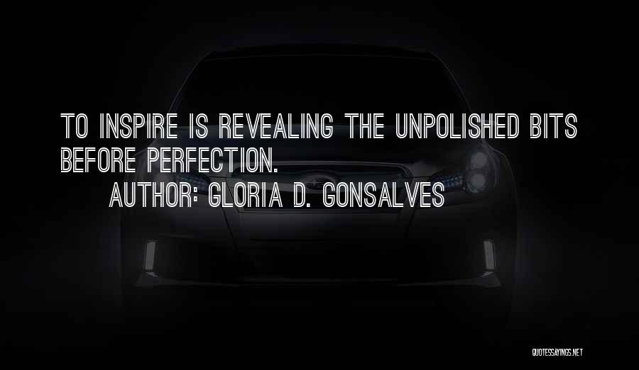 Gloria D. Gonsalves Quotes: To Inspire Is Revealing The Unpolished Bits Before Perfection.