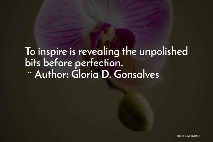 Gloria D. Gonsalves Quotes: To Inspire Is Revealing The Unpolished Bits Before Perfection.