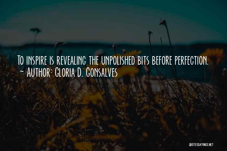 Gloria D. Gonsalves Quotes: To Inspire Is Revealing The Unpolished Bits Before Perfection.