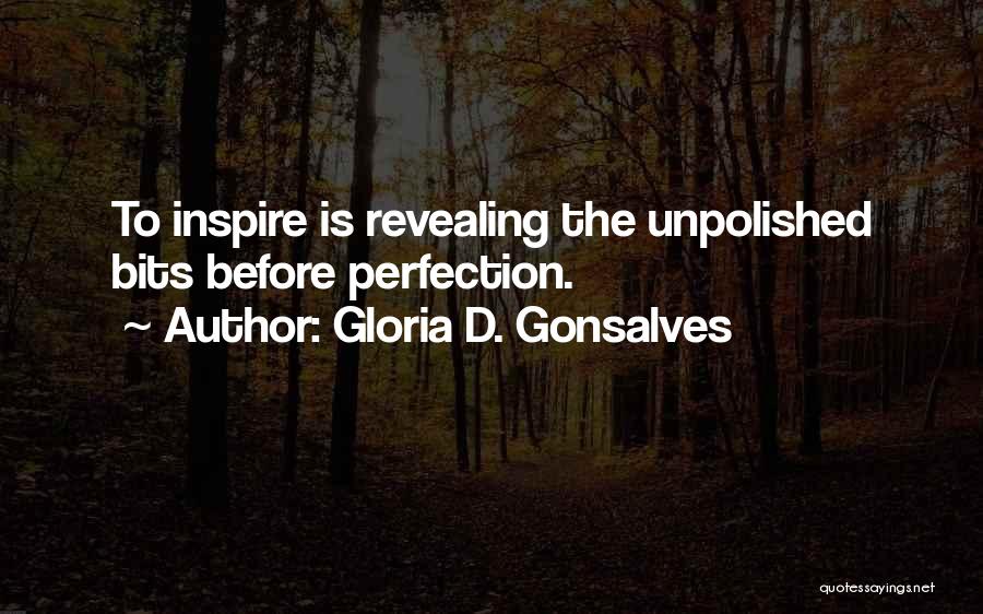 Gloria D. Gonsalves Quotes: To Inspire Is Revealing The Unpolished Bits Before Perfection.