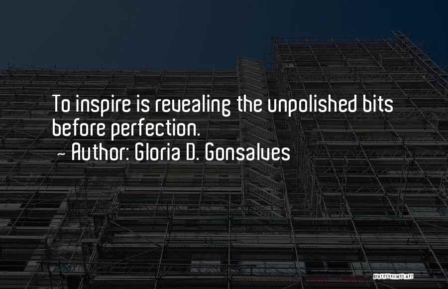 Gloria D. Gonsalves Quotes: To Inspire Is Revealing The Unpolished Bits Before Perfection.