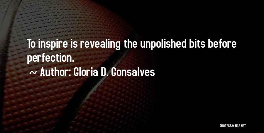 Gloria D. Gonsalves Quotes: To Inspire Is Revealing The Unpolished Bits Before Perfection.