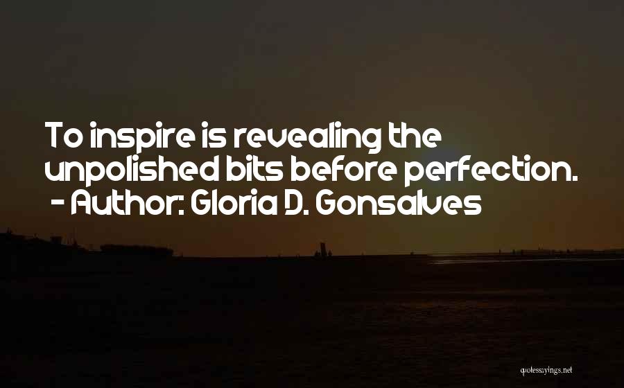 Gloria D. Gonsalves Quotes: To Inspire Is Revealing The Unpolished Bits Before Perfection.