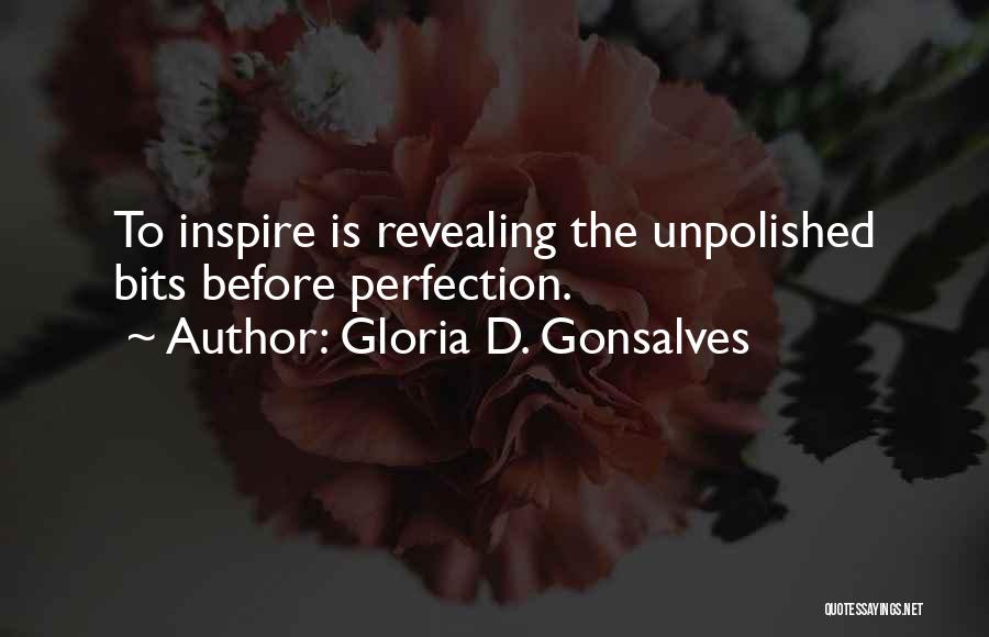 Gloria D. Gonsalves Quotes: To Inspire Is Revealing The Unpolished Bits Before Perfection.