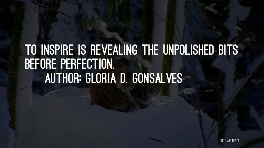 Gloria D. Gonsalves Quotes: To Inspire Is Revealing The Unpolished Bits Before Perfection.