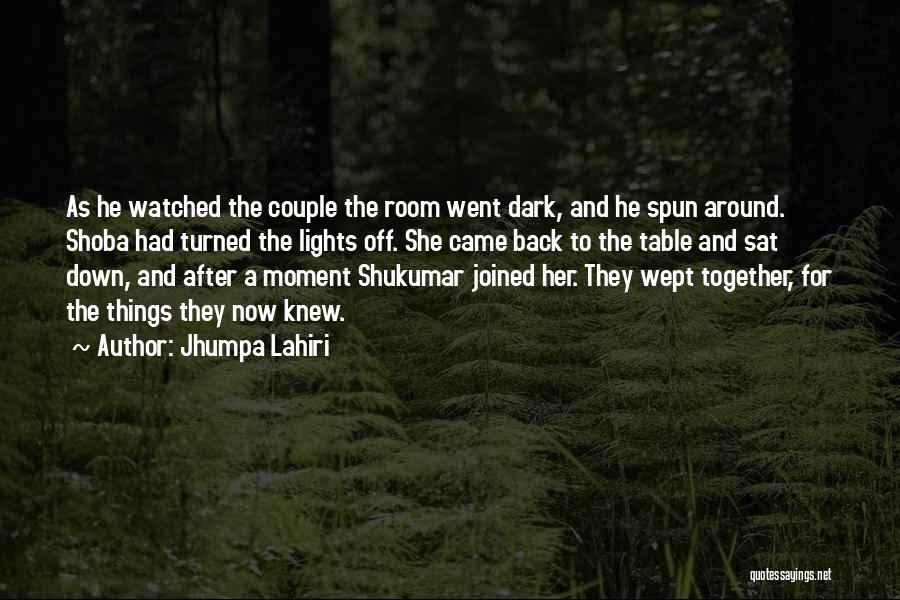 Jhumpa Lahiri Quotes: As He Watched The Couple The Room Went Dark, And He Spun Around. Shoba Had Turned The Lights Off. She