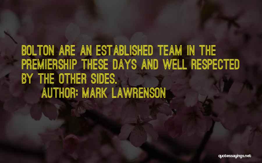 Mark Lawrenson Quotes: Bolton Are An Established Team In The Premiership These Days And Well Respected By The Other Sides.