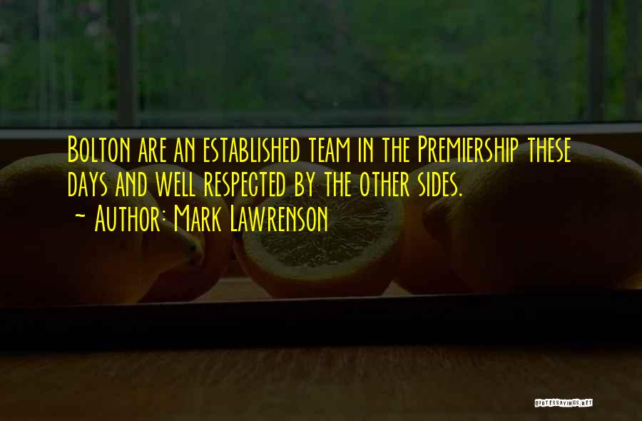 Mark Lawrenson Quotes: Bolton Are An Established Team In The Premiership These Days And Well Respected By The Other Sides.