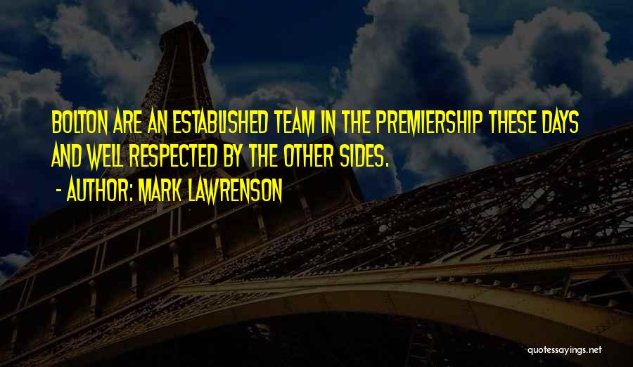 Mark Lawrenson Quotes: Bolton Are An Established Team In The Premiership These Days And Well Respected By The Other Sides.