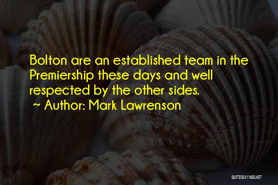 Mark Lawrenson Quotes: Bolton Are An Established Team In The Premiership These Days And Well Respected By The Other Sides.