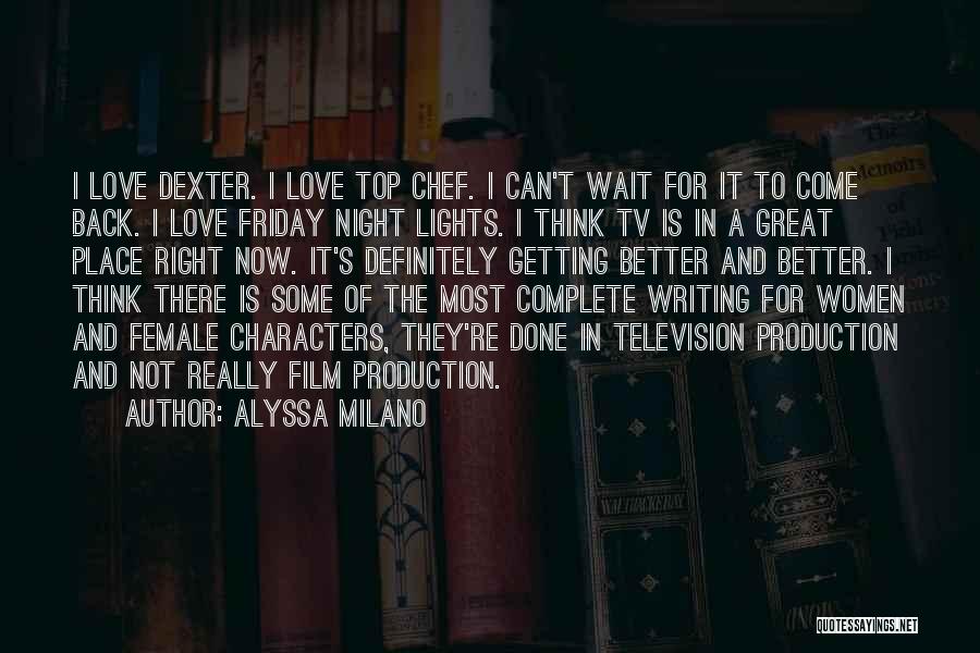 Alyssa Milano Quotes: I Love Dexter. I Love Top Chef. I Can't Wait For It To Come Back. I Love Friday Night Lights.