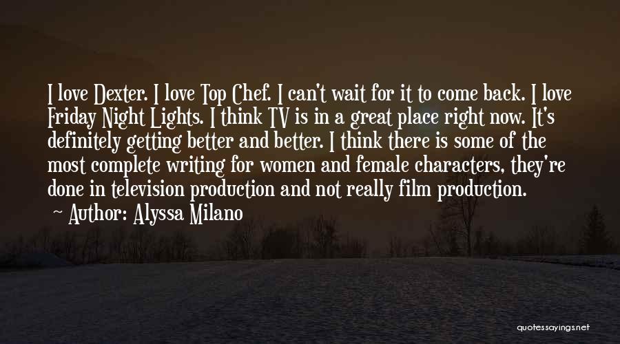 Alyssa Milano Quotes: I Love Dexter. I Love Top Chef. I Can't Wait For It To Come Back. I Love Friday Night Lights.